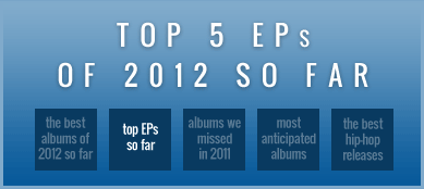 Top 5 EPs of 2012 so far